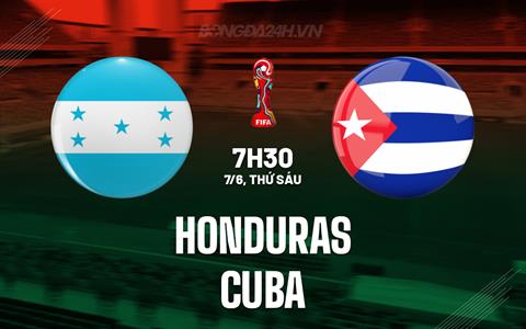 Nhận định Honduras vs Cuba 7h30 ngày 7/6 (Vòng loại World Cup 2026)