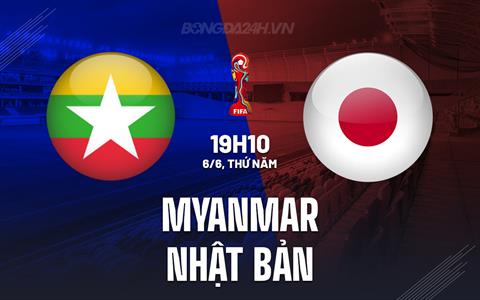 Nhận định Myanmar vs Nhật Bản 19h10 ngày 6/6 (Vòng loại World Cup 2026)