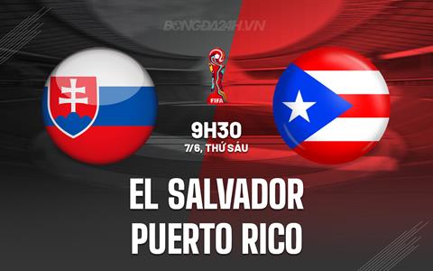 Nhận định El Salvador vs Puerto Rico 9h30 ngày 7/6 (Vòng loại World Cup 2026)