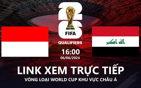 Indonesia vs Iraq link xem trực tiếp VL World Cup hôm nay 6/6/2026 ở đâu ?