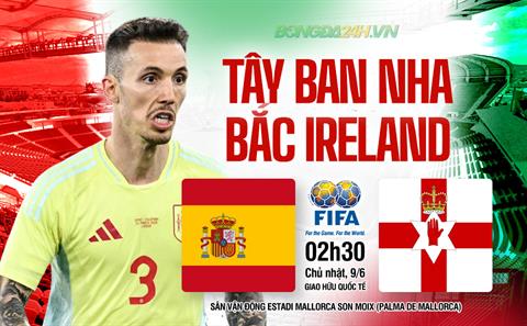 Nhận định TBN vs Bắc Ireland (02h30 ngày 09/06): Thêm một chiến thắng cho La Roja