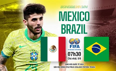 Nhận định Brazil vs Mexico (08h00 ngày 09/06): Khó có bất ngờ