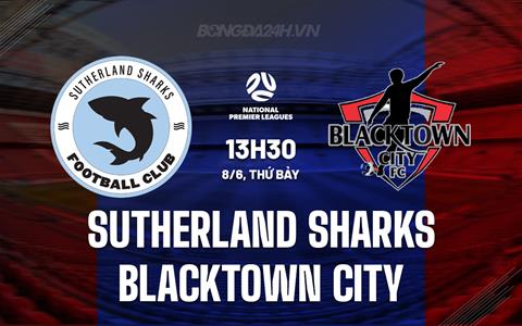 Nhận định Sutherland Sharks vs Blacktown City 13h30 ngày 8/6 (VĐ bang New South Wales 2024)