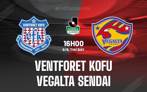 Nhận định Ventforet Kofu vs Vegalta Sendai 16h00 ngày 8/6 (Hạng 2 Nhật Bản 2024)