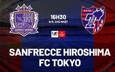 Nhận định Sanfrecce Hiroshima vs FC Tokyo 16h30 ngày 9/6 (Cúp Liên đoàn Nhật 2024)