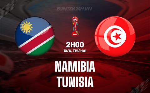 Nhận định Nambia vs Tunisia 20h00 ngày 9/6 (Vòng loại World Cup 2026)