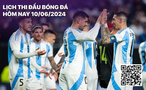 Lịch thi đấu bóng đá hôm nay 10/6/2024: Argentina vs Ecuador