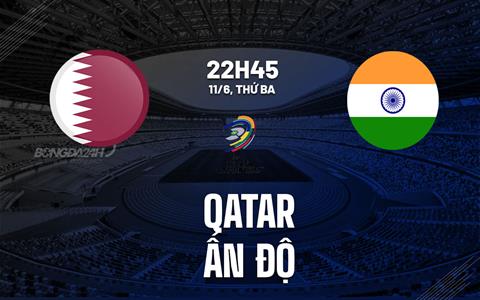Nhận định bóng đá Qatar vs Ấn Độ 22h45 ngày 11/6 (Vòng loại World Cup 2026)