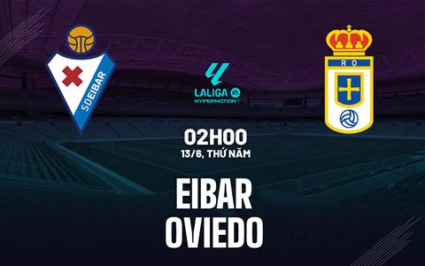 Nhận định bóng đá Eibar vs Oviedo 2h00 ngày 13/6 (Playoff La Liga 2024/25)