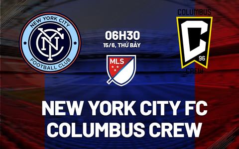 Nhận định New York City FC vs Columbus Crew 6h30 ngày 15/6 (Nhà nghề Mỹ 2024)