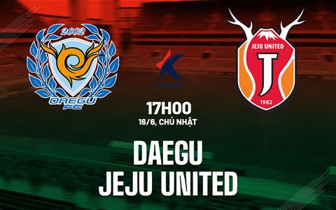 Nhận định bóng đá Daegu vs Jeju United 17h00 ngày 16/6 (VĐQG Hàn Quốc 2024)