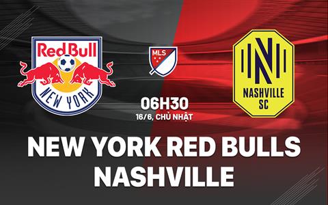Nhận định New York Red Bulls vs Nashville 6h30 ngày 16/6 (Nhà nghề Mỹ 2024)