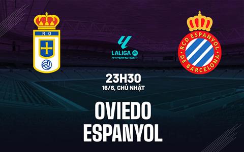 Nhận định bóng đá Oviedo vs Espanyol 23h30 ngày 16/6 (Playoff La Liga 2024/25)