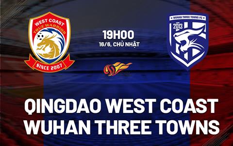 Nhận định Qingdao West Coast vs Wuhan Three Towns 19h00 ngày 16/6 (VĐQG Trung Quốc 2024)