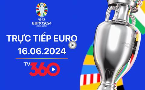 Trực tiếp VCK EURO 2024 bảng C và D hôm nay 16/6 (Link xem TV360, VTV)