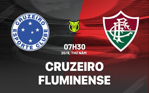 Nhận định bóng đá Cruzeiro vs Fluminense 7h30 ngày 20/6 (VĐQG Brazil 2024)