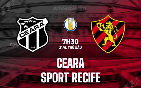 Nhận định Ceara vs Sport Recife 7h30 ngày 21/6 (Hạng 2 Brazil 2024)