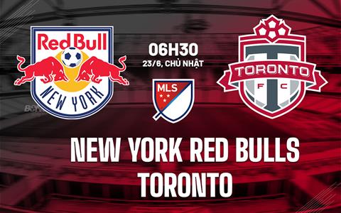 Nhận định New York Red Bulls vs Toronto 6h30 ngày 23/6 (Nhà Nghề Mỹ 2024)