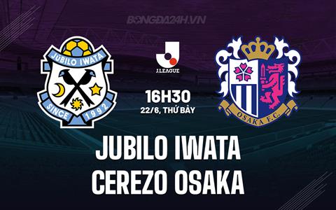 Nhận định Jubilo Iwata vs Cerezo Osaka 16h30 ngày 22/6 (VĐQG Nhật Bản 2024)