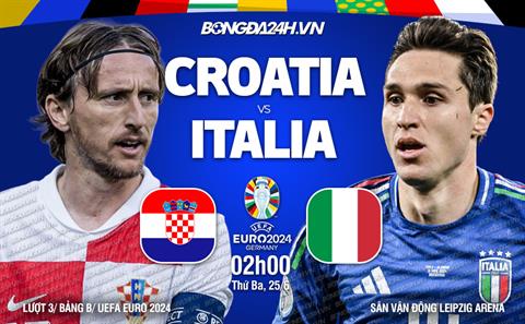 Nhận định bóng đá Croatia vs Italia (02h00 ngày 25/06): Khốc liệt tấm vé đi tiếp