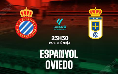Nhận định bóng đá Espanyol vs Oviedo 23h30 ngày 23/6 (Playoff La Liga 2024/25)