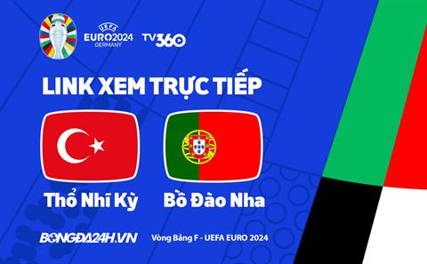 Thổ Nhĩ Kỳ vs Bồ Đào Nha trực tiếp VTV2 link xem Euro 2024: Trận chiến ngôi đầu