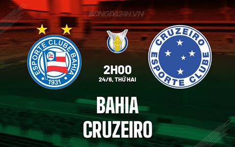 Nhận định bóng đá Bahia vs Cruzeiro 2h00 ngày 24/6 (VĐQG Brazil 2024)