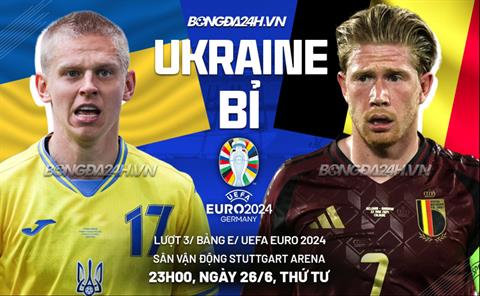 Nhận định bóng đá Ukraine vs Bỉ (23h00 ngày 26/06): Quyết chiến giành vé đi tiếp