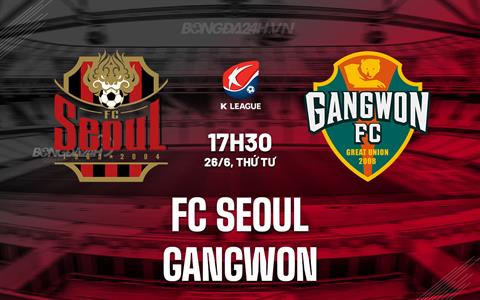 Nhận định FC Seoul vs Gangwon 17h30 ngày 26/6 (VĐQG Hàn Quốc 2024)