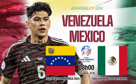 Nhận định bóng đá Venezuela vs Mexico (8h00 ngày 27/6): Vượt lên dẫn đầu