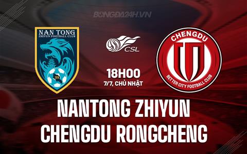 Nhận định Nantong Zhiyun vs Chengdu Rongcheng 18h00 ngày 7/7 (VĐQG Trung Quốc 2024)