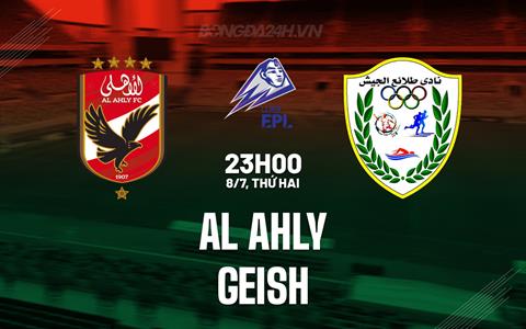 Nhận định bóng đá Al Ahly vs Geish 23h00 ngày 8/7 (VĐQG Ai Cập 2023/24)