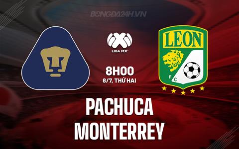 Nhận định Pachuca vs Monterrey 8h06 ngày 8/7 (VĐQG Mexico 2024)