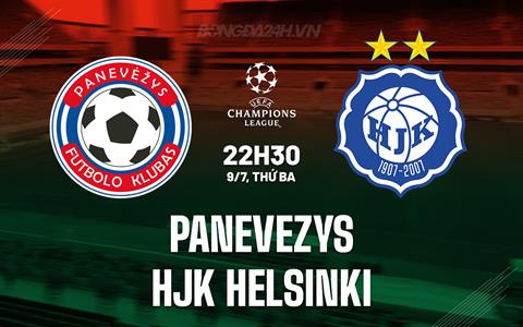 Nhận định Panevezys vs HJK Helsinki 22h30 ngày 9/7 (Champions League 2024/25)