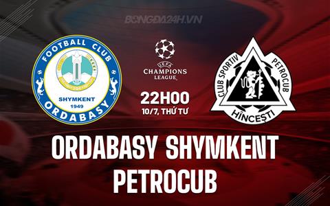 Nhận định Ordabasy vs Petrocub 22h00 ngày 10/7 (Champions League 2024/25)