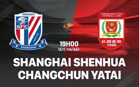 Nhận định Shanghai Shenhua vs Changchun Yatai 19h00 ngày 13/7 (VĐQG Trung Quốc 2024)