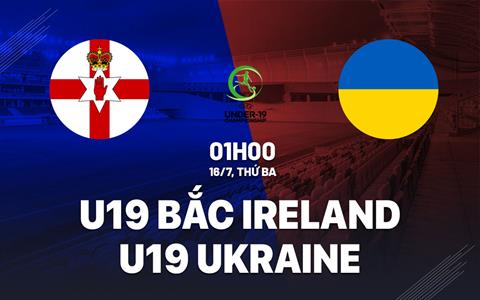 Nhận định U19 Bắc Ireland vs U19 Ukraine 1h00 ngày 16/7 (VCK U19 châu Âu 2024)