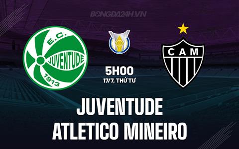 Nhận định Juventude vs Atletico Mineiro 5h00 ngày 17/7 (VĐQG Brazil 2024)