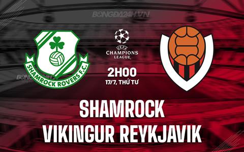 Nhận định Shamrock vs Vikingur Reykjavik 2h00 ngày 17/7 (Champions League 2024/25)