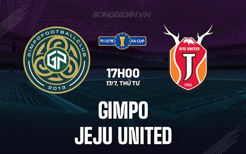 Nhận định Gimpo vs Jeju United 17h00 ngày 17/7 (Cúp QG Hàn Quốc 2024)