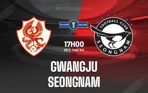 Nhận định Gwangju vs Seongnam 17h00 ngày 17/7 (Cúp QG Hàn Quốc 2024)