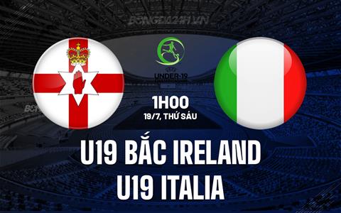 Nhận định U19 Bắc Ireland vs U19 Italia 1h00 ngày 19/7 (U19 Châu Âu 2024)