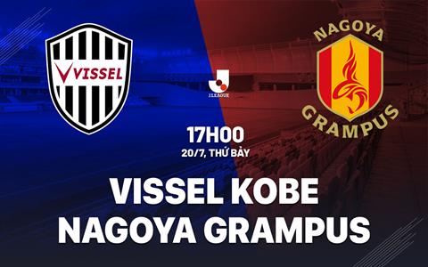 Nhận định Vissel Kobe vs Nagoya Grampus 17h00 ngày 20/7 (VĐQG Nhật Bản 2024)