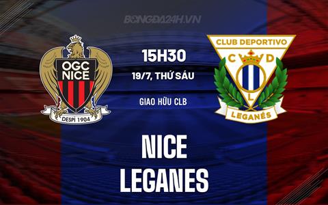 Nhận định Nice vs Leganes 15h30 ngày 19/7 (Giao hữu CLB 2024)