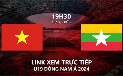 Trực tiếp Việt Nam vs Myanmar U19 Đông Nam Á hôm nay 18/7/2024 ở đâu