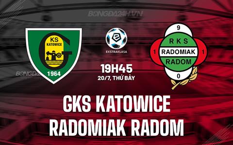 Nhận định GKS Katowice vs Radomiak Radom 19h45 ngày 20/7 (VĐQG Ba Lan 2024/25)
