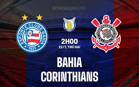 Nhận định bóng đá Bahia vs Corinthians 2h00 ngày 22/7 (VĐQG Brazil 2024)