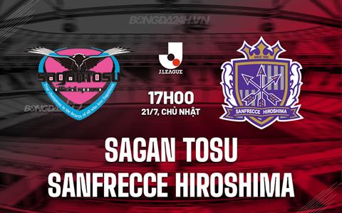 Nhận định Sagan Tosu vs Sanfrecce Hiroshima 17h00 ngày 21/7 (VĐQG Nhật Bản 2024)
