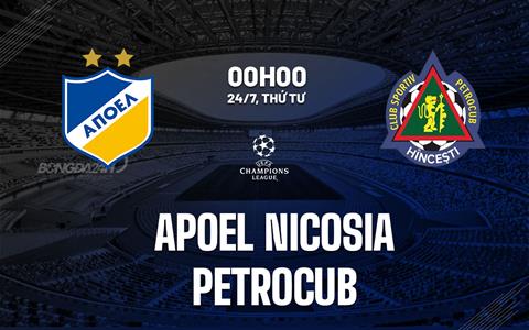 Nhận định bóng đá APOEL vs Petrocub 0h00 ngày 24/7 (Champions League 2024/25)