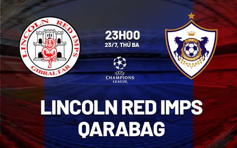 Nhận định Lincoln Red Imps vs Qarabag 23h00 ngày 23/7 (Champions League 2024/25)